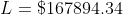 L = \$ 167894.34